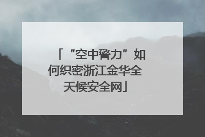 “空中警力”如何织密浙江金华全天候安全网