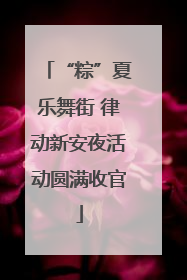 “粽”夏乐舞街 律动新安夜活动圆满收官