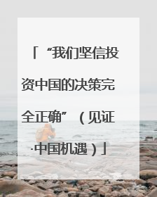 “我们坚信投资中国的决策完全正确”（见证·中国机遇）