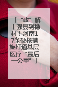 “政”解丨强县到稳村！河南17条硬核措施打通基层医疗“最后一公里”