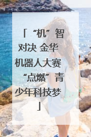 “机”智对决 金华机器人大赛“点燃”青少年科技梦