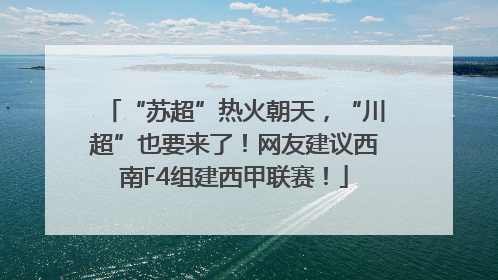“苏超”热火朝天，“川超”也要来了！网友建议西南F4组建西甲联赛！