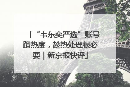 “韦东奕严选”账号蹭热度，趁热处理很必要｜新京报快评