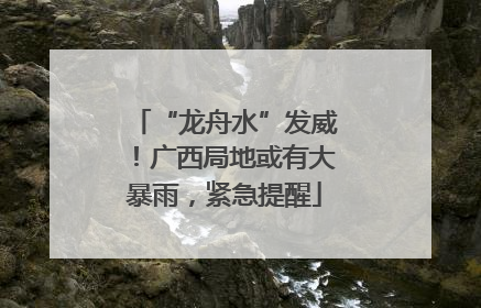 “龙舟水”发威！广西局地或有大暴雨，紧急提醒