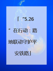 “5.26”在行动：路地联动守护平安铁路