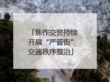 焦作交警持续开展“严管街”交通秩序整治