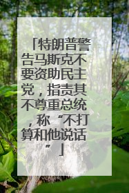 特朗普警告马斯克不要资助民主党，指责其不尊重总统，称“不打算和他说话”