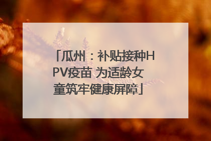 瓜州：补贴接种HPV疫苗 为适龄女童筑牢健康屏障