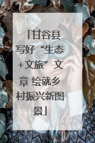 甘谷县 写好“生态+文旅”文章 绘就乡村振兴新图景