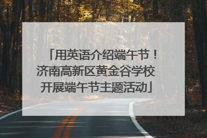用英语介绍端午节！济南高新区黄金谷学校开展端午节主题活动