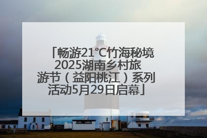 畅游21℃竹海秘境 2025湖南乡村旅游节（益阳桃江）系列活动5月29日启幕