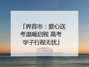 界首市：爱心送考温暖启程 高考学子行程无忧