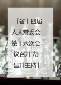 省十四届人大常委会第十六次会议召开 胡昌升主持