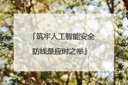 筑牢人工智能安全防线是应时之举