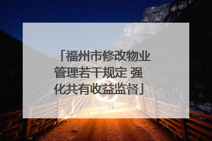 福州市修改物业管理若干规定 强化共有收益监督