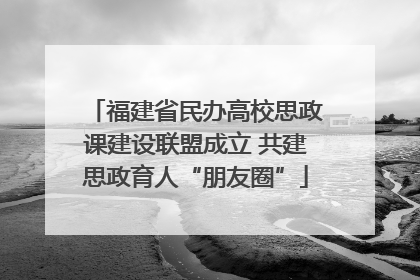 福建省民办高校思政课建设联盟成立 共建思政育人“朋友圈”