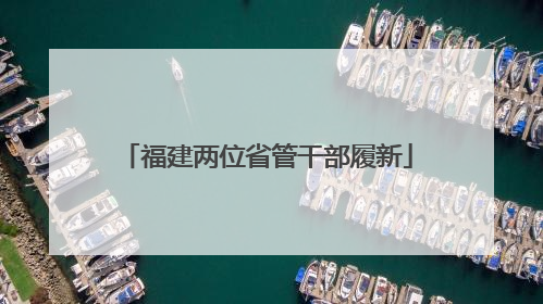 福建两位省管干部履新