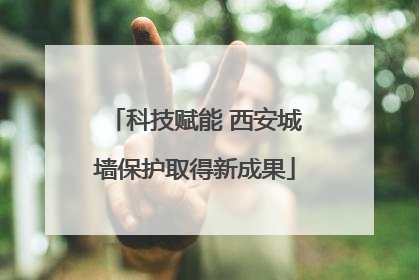 科技赋能 西安城墙保护取得新成果