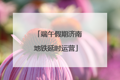 端午假期济南地铁延时运营