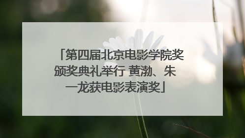 第四届北京电影学院奖颁奖典礼举行 黄渤、朱一龙获电影表演奖