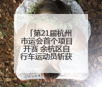 第21届杭州市运会首个项目开赛 余杭区自行车运动员斩获首金