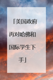 美国政府再对哈佛和国际学生下手