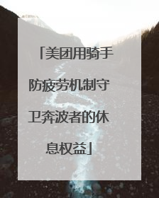 美团用骑手防疲劳机制守卫奔波者的休息权益