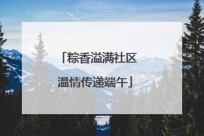粽香溢满社区 温情传递端午