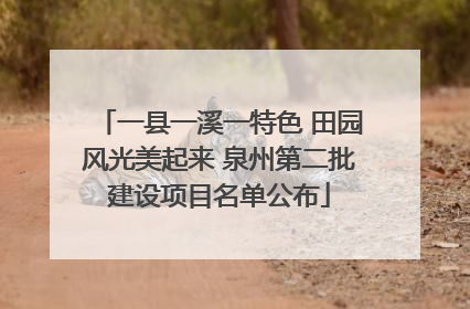 一县一溪一特色 田园风光美起来 泉州第二批建设项目名单公布
