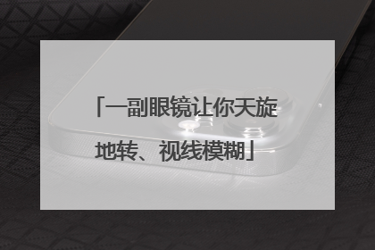 一副眼镜让你天旋地转、视线模糊