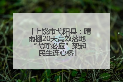 上饶市弋阳县：晴雨棚20天高效落地 “弋呼必应”架起民生连心桥