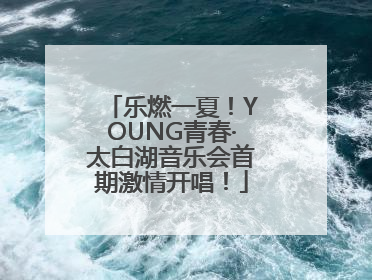乐燃一夏！YOUNG青春·太白湖音乐会首期激情开唱！