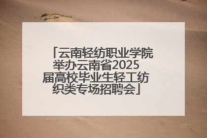 云南轻纺职业学院举办云南省2025届高校毕业生轻工纺织类专场招聘会