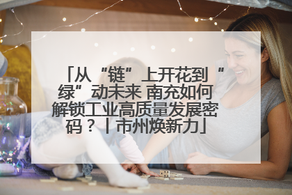 从“链”上开花到“绿”动未来 南充如何解锁工业高质量发展密码？丨市州焕新力