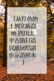 从红色热土到文旅高地 四川太平古镇打造民族团结进步示范样本