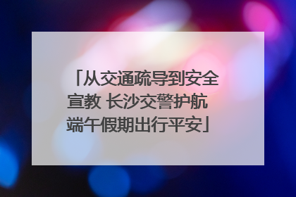 从交通疏导到安全宣教 长沙交警护航端午假期出行平安