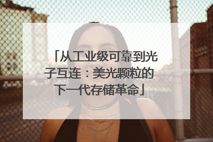从工业级可靠到光子互连：美光颗粒的下一代存储革命
