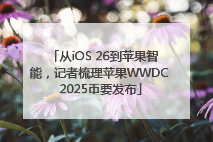 从iOS 26到苹果智能，记者梳理苹果WWDC 2025重要发布