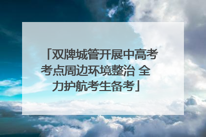 双牌城管开展中高考考点周边环境整治 全力护航考生备考