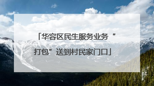 华容区民生服务业务“打包”送到村民家门口