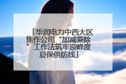 华润电力中西大区焦作公司“加减乘除”工作法筑牢迎峰度夏保供防线