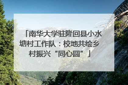 南华大学驻隆回县小水塘村工作队：校地共绘乡村振兴“同心圆”