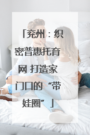 兖州：织密普惠托育网 打造家门口的“带娃圈”