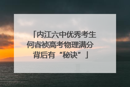 内江六中优秀考生何睿祯高考物理满分背后有“秘诀”