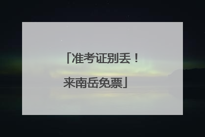 准考证别丢！来南岳免票