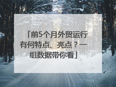 前5个月外贸运行有何特点、亮点？一组数据带你看