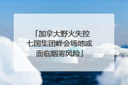 加拿大野火失控 七国集团峰会场地或面临烟雾风险