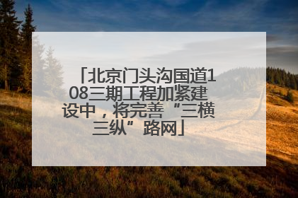 北京门头沟国道108三期工程加紧建设中，将完善“三横三纵”路网