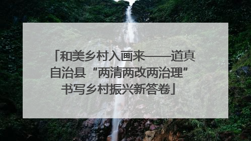 和美乡村入画来——道真自治县“两清两改两治理”书写乡村振兴新答卷