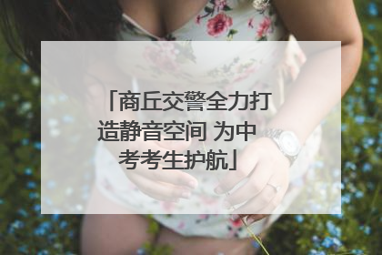 商丘交警全力打造静音空间 为中考考生护航